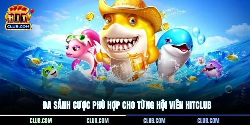 Đa sảnh cược phù hợp cho từng hội viên Hitclub