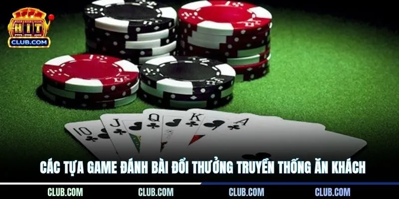 Các tựa game đánh bài đổi thưởng truyền thống ăn khách