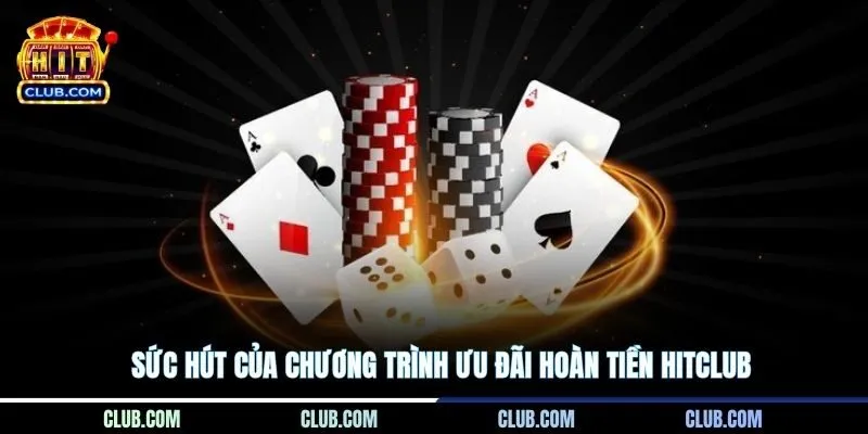 Sức hút của chương trình ưu đãi hoàn tiền Hitclub