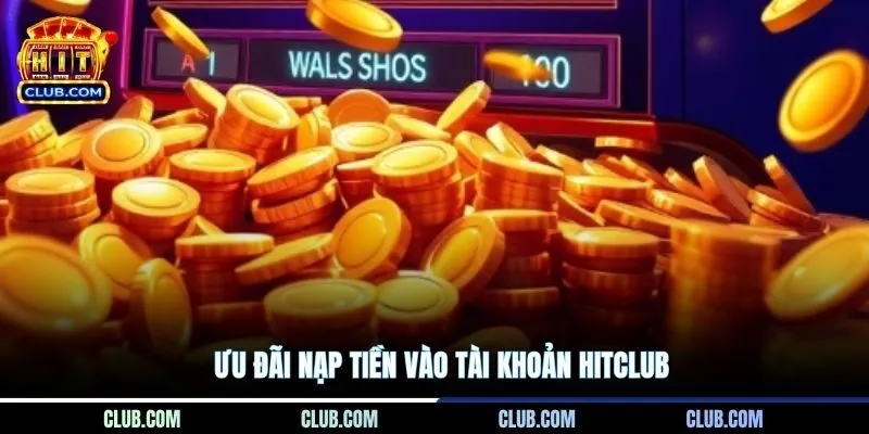Ưu đãi nạp tiền vào tài khoản Hitclub