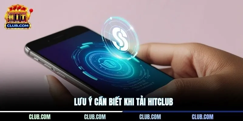 Lưu ý cần biết khi tải Hitclub