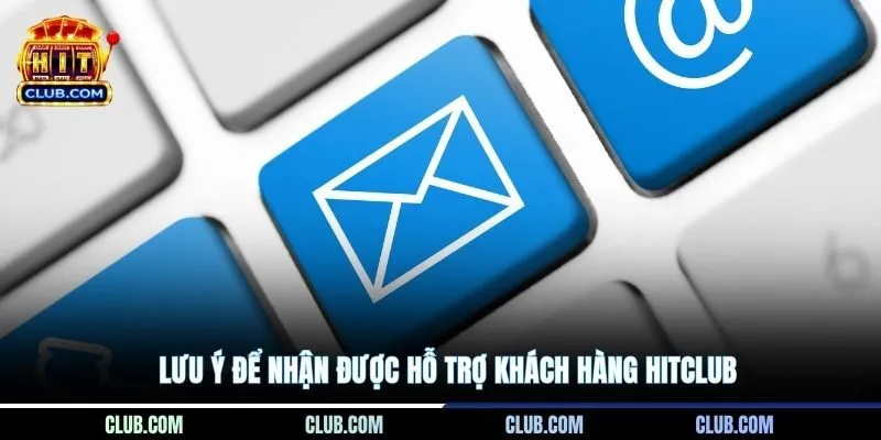 Lưu ý để nhận được hỗ trợ khách hàng Hitclub